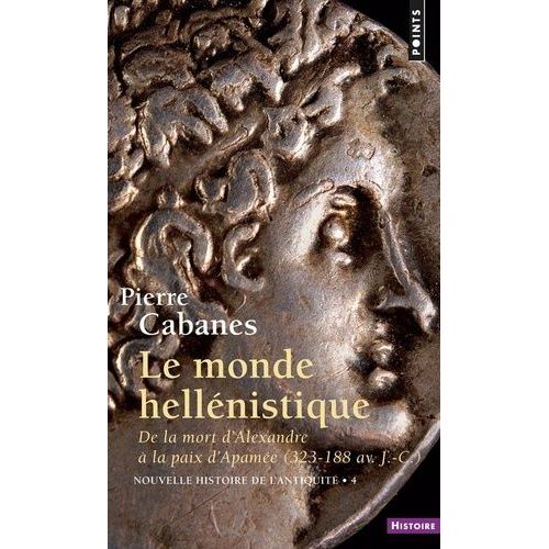 Nouvelle Histoire De L'antiquité - Tome 4, Le Monde Hellénistique, De La Mort D'alexandre À La Paix D'apamée