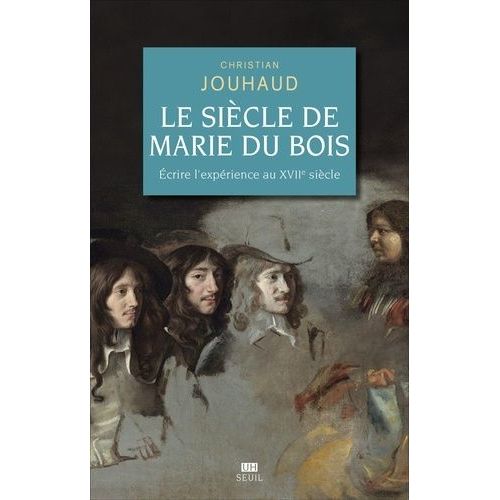 Le Siècle De Marie Du Bois - Ecrire L'expérience Au Xviie Siècle