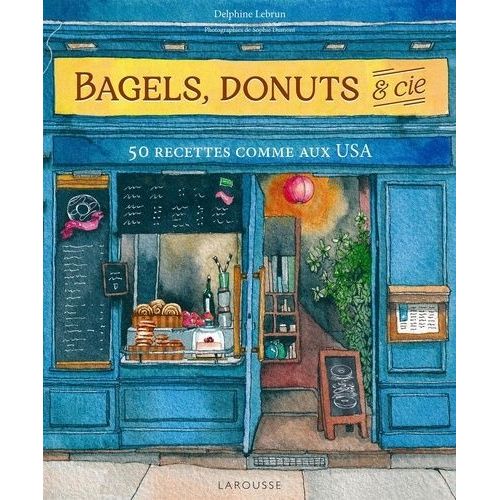 Bagels, Donuts & Cie - 50 Recettes Comme Aux Usa