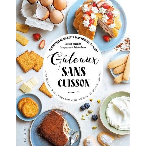 Gâteaux Sans Cuisson - 35 Recettes De Desserts Sans Passage Au Four ! Cheesecake, Charlotte, Tiramisu, Gâteau De Crêpes, Bûche