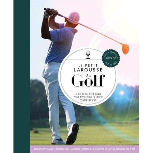 Le Petit Larousse Du Golf - Le Livre De Référence Pour Apprendre À Jouer Comme Un Pro