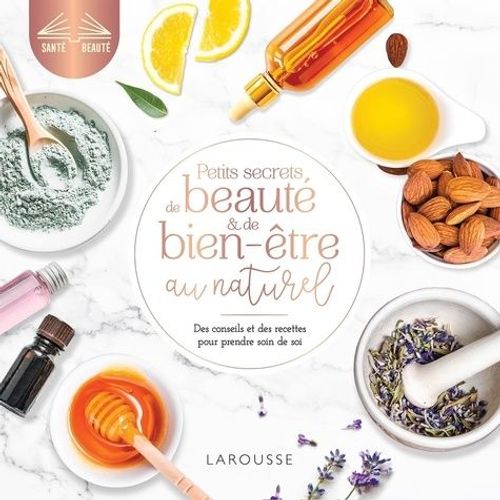 Petits Secrets De Beauté Et De Bien-Être Au Naturel - Des Conseils Et Des Recettes Pour Prendre Soin De Soi