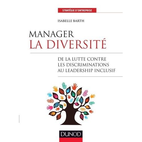 Manager La Diversité - De La Lutte Contre Les Discriminations Au Leadership Inclusif