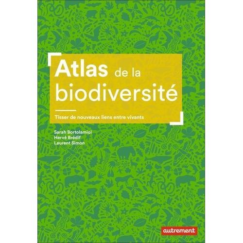 Atlas De La Biodiversité - Tisser De Nouveaux Liens Entre Vivants
