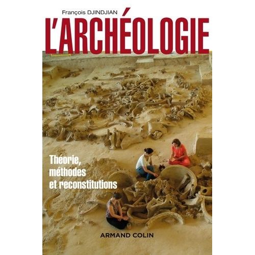 L'archéologie - Théorie, Méthodes Et Reconstitutions