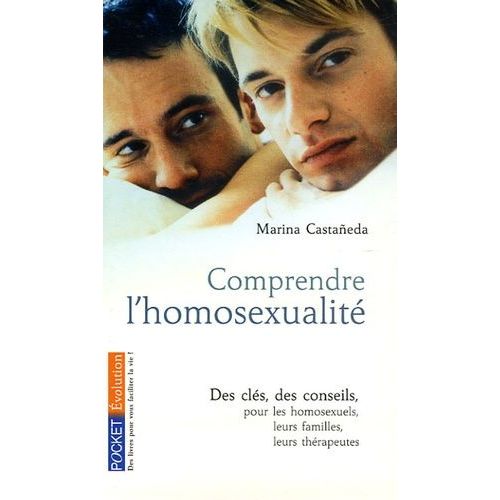 Comprendre L'homosexualité - Des Clés, Des Conseils Pour Les Homosexuels, Leurs Familles, Leurs Thérapeuthes