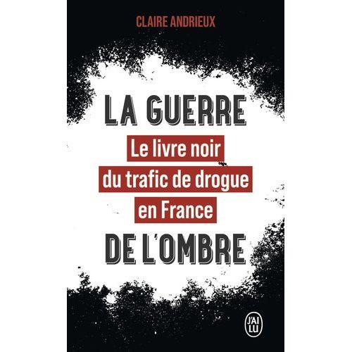 La Guerre De L'ombre - Le Livre Noir Du Trafic De Drogue En France