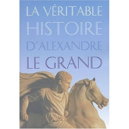 La Véritable Histoire D'alexandre Le Grand