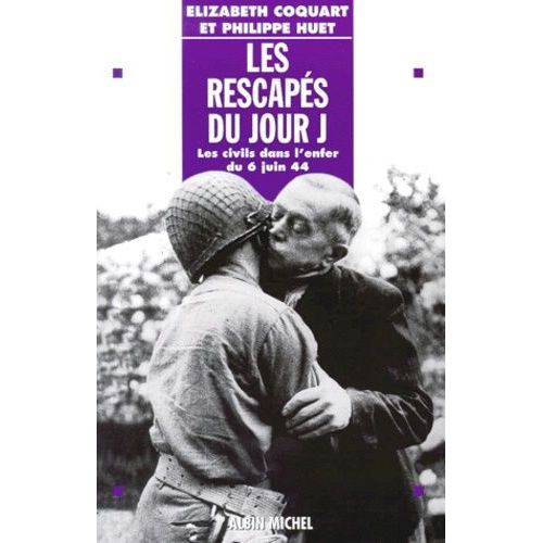 Les Rescapes Du Jour J. - Les Civils Dans L'enfer Du 6 Juin 1944