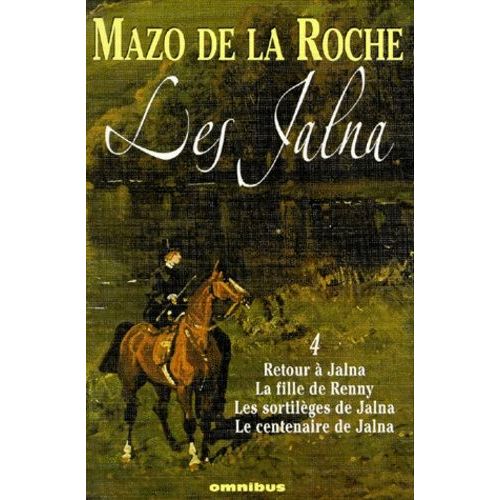 Les Jalna - Tome 4 - Retour À Jalna - La Fille De Renny - Les Sortilèges De Jalna - Le Centenaire De Jalna