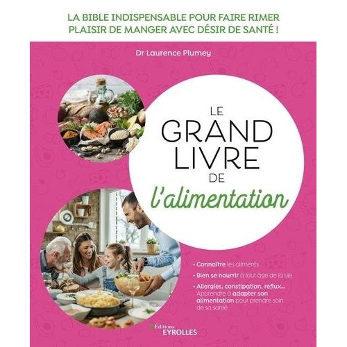 Le Grand Livre De L'alimentation - La Bible Indispensable Pour Faire Rimer Plaisir De Manger Avec Désir De Santé !