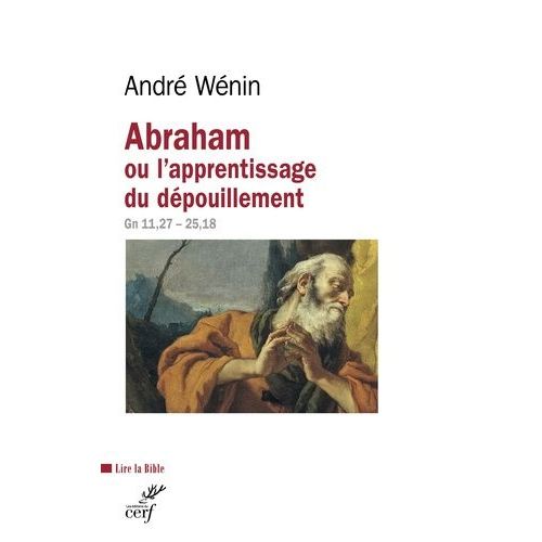 Abraham Ou L'apprentissage Du Dépouillement - Lecture De Genèse 11, 27-25, 18
