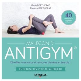Ma Leçon D'antigym - Réveillez Votre Corps Et Retrouvez Bien Être Energie ! En Cours, Chez Vous Ou Au Bureau