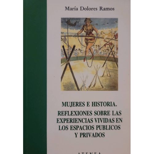 Mujeres E Historia. Reflexiones Sobre Las Experiencias Vividas En Los Espacios Públicos Y Privados. Maria Dolores Ramos. Atenea, Universidad De Málaga.