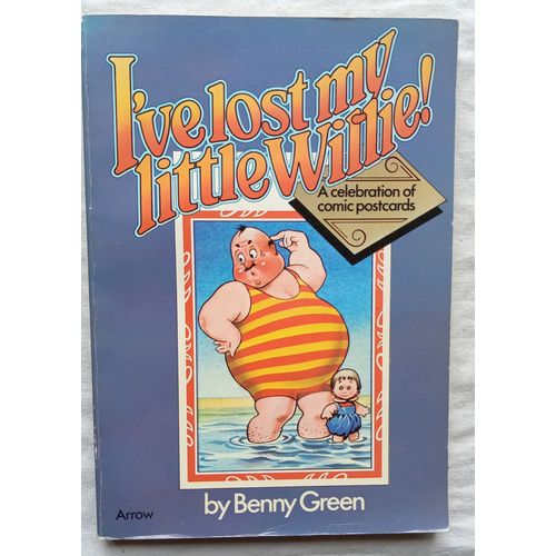 Benny Green, I'Ve Lost My Little Willie ! : A Celebration Of Comic Postcards, Elm Tree Books / Arrow Books, 1976, En Anglais