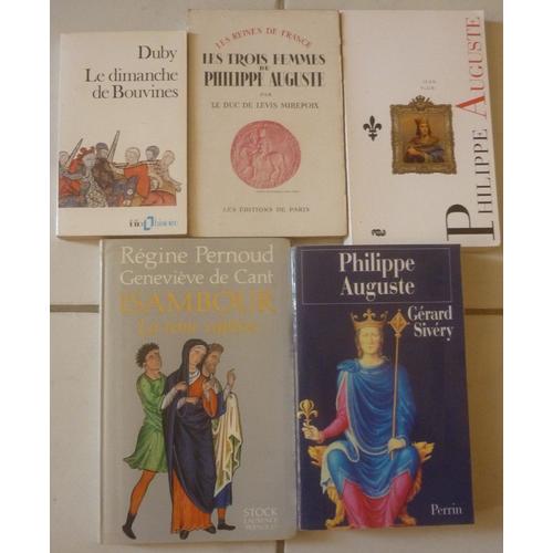 Philippe Auguste : Biographie Par Gérard Sivéry + Par Jean Flori + Ses Trois Femmes (Duc De Lévis Mirepoix) + Isambour La Reine Captive (Régine Pernoud) + Le Dimanche De Bouvines (Georges Duby)