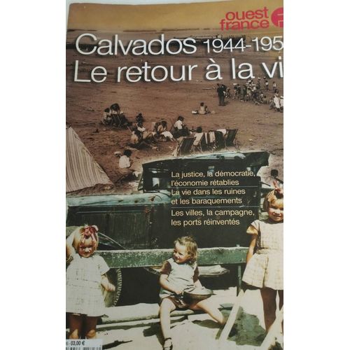 Ouest France Hors Série Calvados 1944 1953 Le Retour À La Vie Justice Démocratie Et Économie Rétablies Vie Dans Les Ruines Et Baraquements Villes Campagnes Et Ports Réinventés