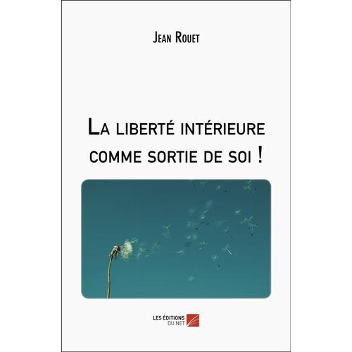 La Liberté Intérieure Comme Sortie De Soi !