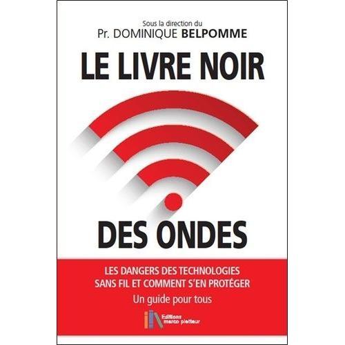 Le Livre Noir Des Ondes - Les Dangers Des Technologies Sans Fil Et Comment S'en Protéger - Un Guide Pour Tous