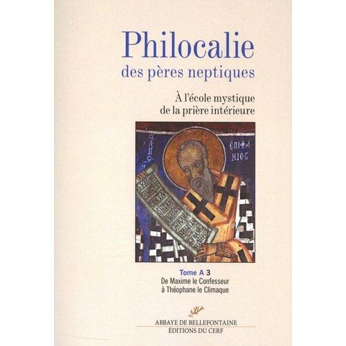 Philocalie Des Pères Neptiques - Tome A Volume 3, De Maxime Le Confesseur À Théophane Le Climaque