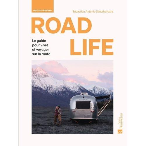 Road Life - Une Vie Nomade - Le Guide Pour Vivre Et Voyager Sur La Route