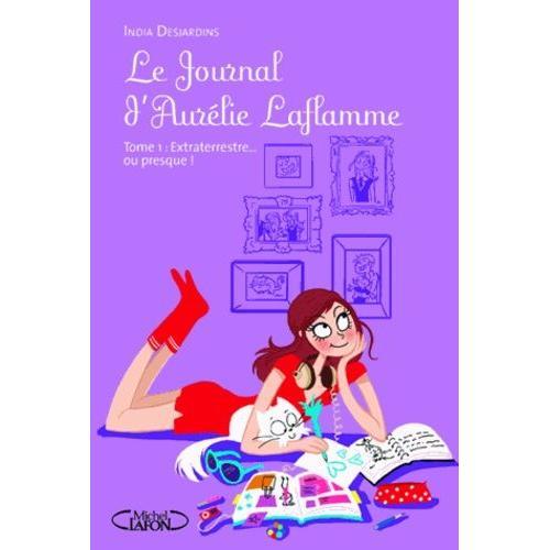 Le Journal D'aurélie Laflamme Tome 1 - Extraterrestre - Ou Presque !