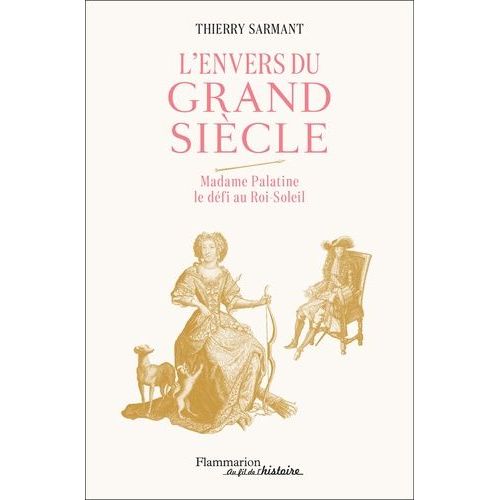 L'envers Du Grand Siècle - Madame Palatine Le Défi Au Roi-Soleil