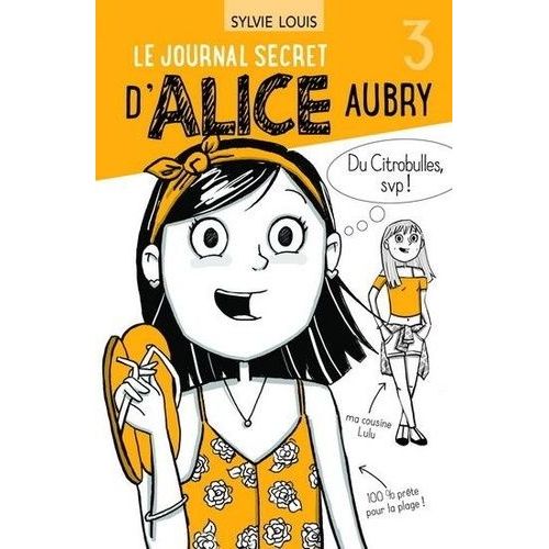 Le Journal Secret D'alice Aubry - Tome 3 - Du Citrobulles, Svp !