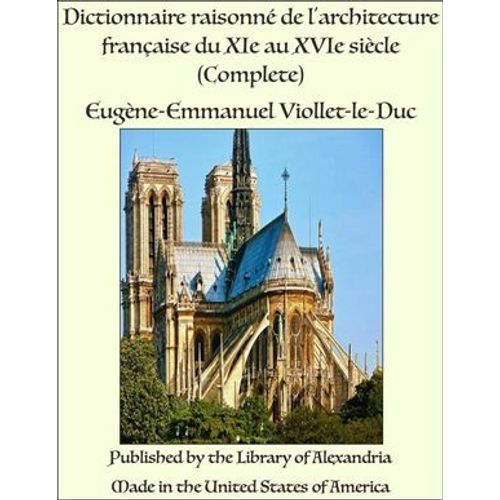 Dictionnaire Raisonné De L'archiatecture Française Du Xie Au Xvie Siècle (Complete)