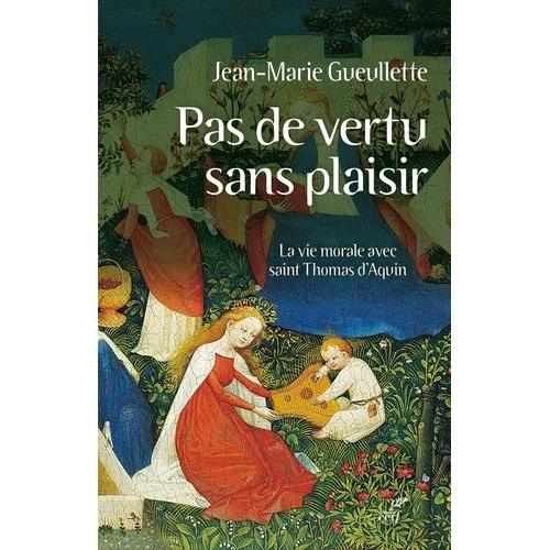 Pas De Vertu Sans Plaisir - La Vie Morale Avec Saint Thomas D'aquin