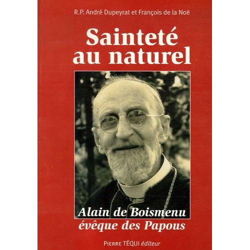 Sainteté Au Naturel - Alain De Boismenu Évêque Des Papous Vu À Travers Ses Lettres