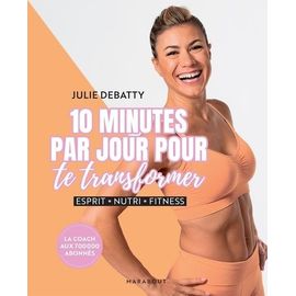 10 Minutes Par Jour Pour Te Transformer - Esprit, Nutri, Fitness