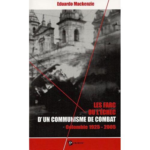 Les Farc Ou L'échec D'un Communisme De Combat - Colombie 1925-2005