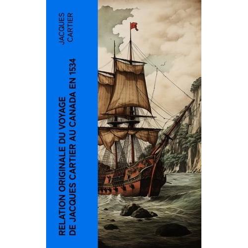 Relation Originale Du Voyage De Jacques Cartier Au Canada En 1534