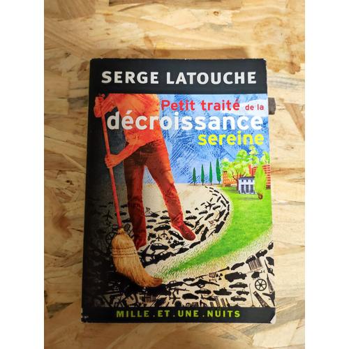 Serge  Latouche: Petit Traité De La Décroissance Sereine // Éditions Mille Et Une Nuits - 24/10/2007 Développement Durable ** Sphère Économique // Référence : 9782755500073