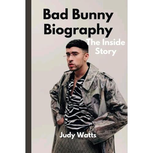 Bad Bunny Biography, The Inside Story.: A Tour Of The Multi-Talented Artist's Life And Career. (Musician Biographies)