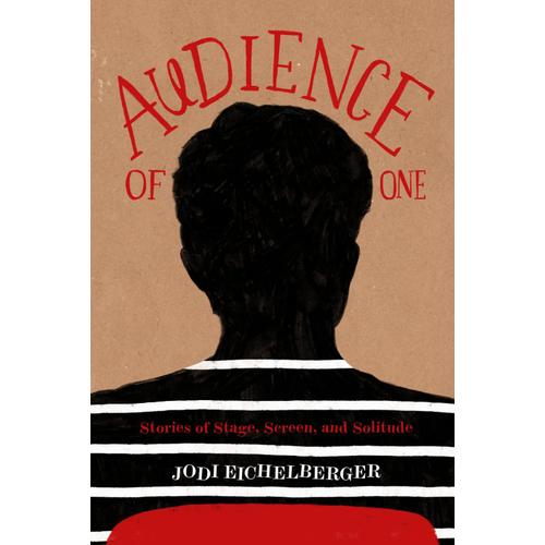 Audience Of One: Stories Of Stage, Screen, And Solitude