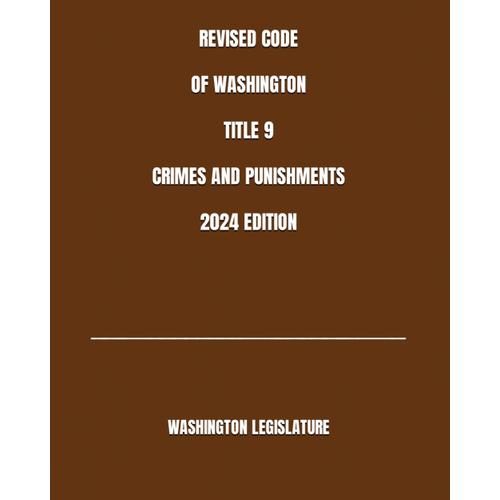 Revised Code Of Washington Title 9 Crimes And Punishments 2024 Edition