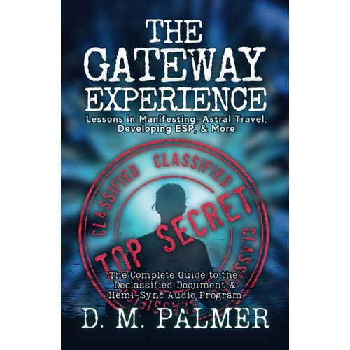 The Gateway Experience: Lessons In Manifesting, Astral Travel, Developing Esp, & More: The Complete Guide To The Declassified Document & Hemi-Sync(R) Audio Program