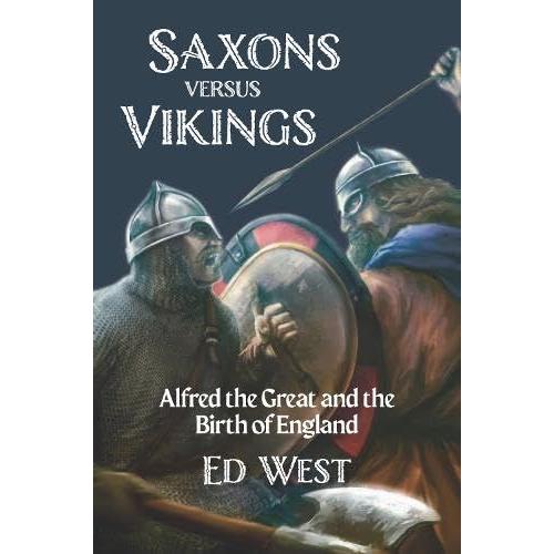 Saxons Versus Vikings: Alfred The Great And The Birth Of England