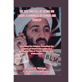 The Rise And Fall Of Osama Bin Laden: A Chronicle Of Terror And Tragedy