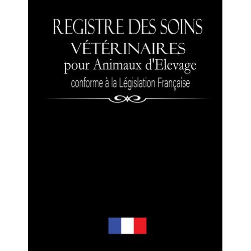 Registre Des Soins Vétérinaires Pour Animaux D'élevage: Format Large Double Page | Livre Sanitaire Pour Actes Vétérinaires | Conforme À La Réglementation Française | ... Santé Des Animaux