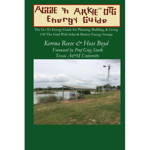The Aggie 'n Arkie Otg Energy Guide: The Go-To Energy Guide For Planning, Building, & Living Off-The-Grid With Solar & Energy Storage