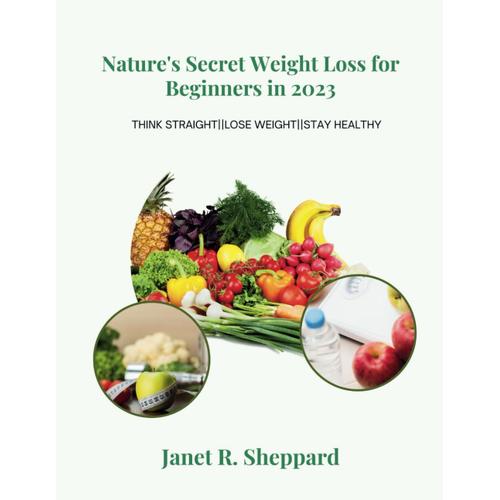 Nature's Secret Weight Loss For Beginners In 2023: A Healthy Collection And Scientific Proven Approach To Reduce Stubborn Belly Fat, Achieve Weight ... Healthy. (Healthy Lifestyle And Weight Loss)