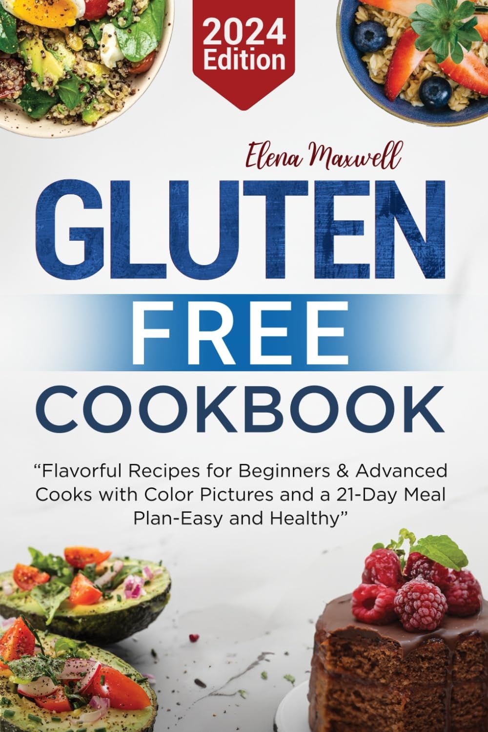 Gluten-Free Cookbook: Flavorful Recipes For Beginners And Advanced Cooks With Color Pictures And A 21-Day Meal Plan Easy & Healthy