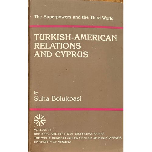 The Superpowers And The Third World: Turkish-American Relations And Cyprus By Suha Bolukbasi, University Press Of America, 1988, 9780819169785