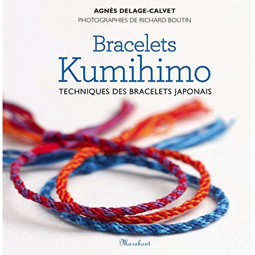 Bracelets Kumihimo - Techniques De Bracelets Japonais Et Modèles - Agnès Delage-Calvet, Richard Boutin (Photographies)