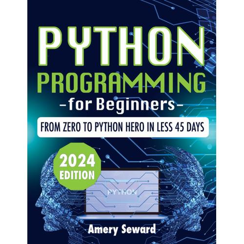 Python Programming For Beginners: Crack The Code To Success, From Zero To Python Hero In Less 45 Days! Include Code Examples And Exercise | New Edition 2024