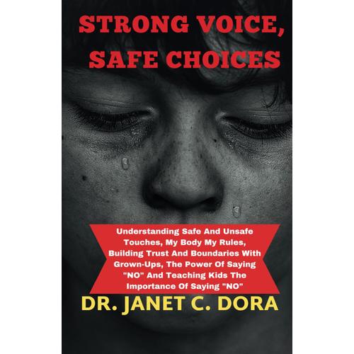 Strong Voices, Safe Choices: Understanding Safe And Unsafe Touches, My Body My Rules, Building Trust And Boundaries With Grown-Ups, The Power Of Saying No And Teaching Kids The Importance Of Saying No
