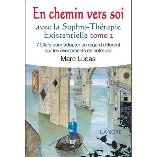 En Chemin Vers Soi Avec La Sophro-Thérapie Existencielle - 7 Clefs Pour Adopter Un Regard Différent Sur Les Événements De Notre Vie, Tome 2